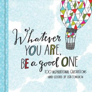 Whatever You Are, Be a Good One: 100 Inspirational...