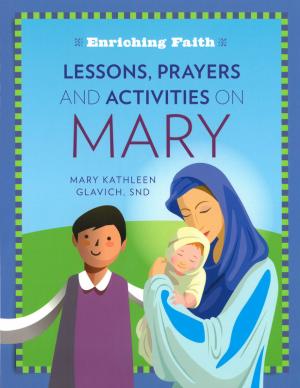 Enriching Faith: Lessons Prayers & Activities on Mary