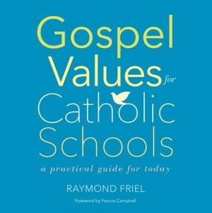 Gospel Values for Catholic Schools: A Practical Guide