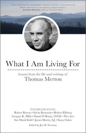 What I Am Living For: Lessons from life...Thomas Merton