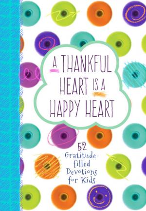 A Thankful Heart is a Happy Heart, 52 Gratitude Devotions ..