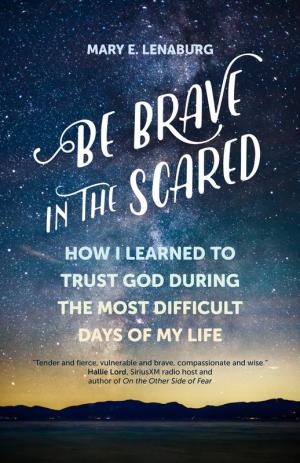 Be Brave in the Scared: How I Learned to Trust God...