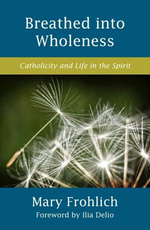 Breathed into Wholeness: Catholicity and Life in the...