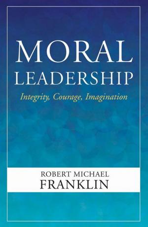 Moral Leadership: Integrity, Courage, Imagination