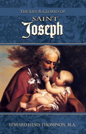 The Life and Glories of St. Joseph: Husband of Mary, Foster