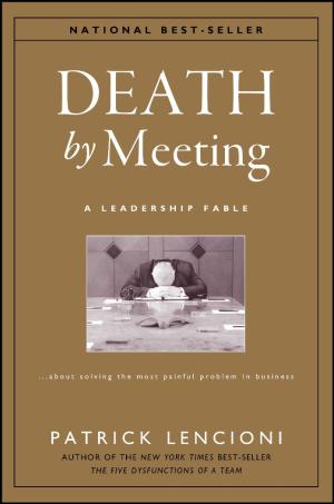 Death by Meeting: A Leadership Fable about Solving the...