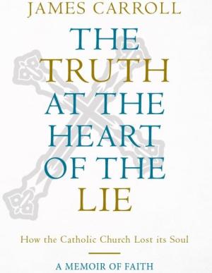 The Truth at the Heart of the Lie: How Catholic Church