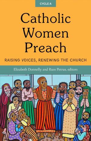 Catholic Women Preach: Raising Voices, renewing... Cycle A