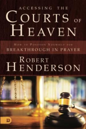 Accessing the Courts of Heaven: Positioning Yourself for...