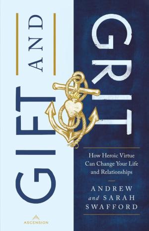 Gift and Grit: How Heroic Virtue Can Change Your Life and...