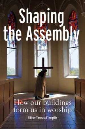 Shaping the Assembly: How our buildings form us in worship.