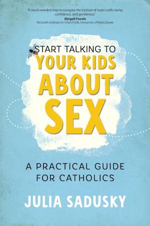 Start Talking to Your Kids About Sex: A Practical Guide for