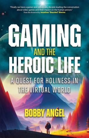 Gaming and the Heroic Life: A Quest for Holiness in the...