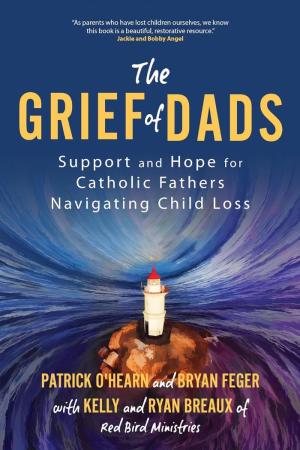 The Grief of Dads: Support and Hope for Catholic Fathers...