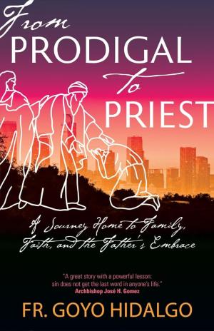 From Prodigal to Priest: A Journey Home to Family, Faith...