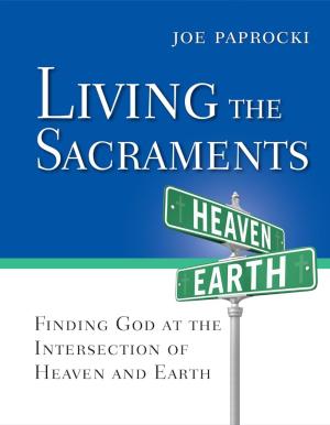 Living the Sacraments: Finding God at the Intersection of...