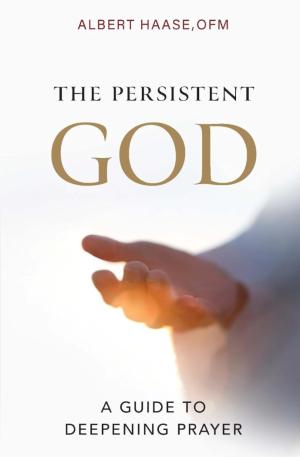 The Persistent God: A Guide to Deepening Prayer