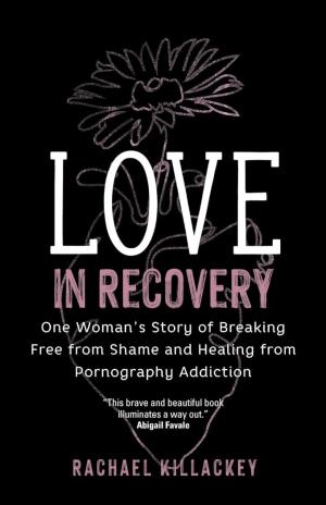 Love in Recovery: One Woman's Story of Breaking Free...