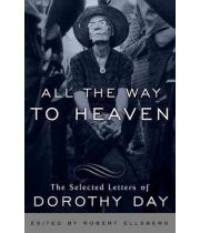 All The Way to Heaven: Selected Letters of Dorothy Day (9780767932813)