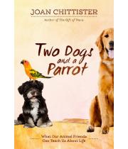 Two Dogs and a Parrot: What Our Animal Friends Can Teach Us (9781925009927)