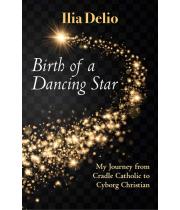 Birth of a Dancing Star: From Cradle Catholic to Cyborg... (9781626983472)