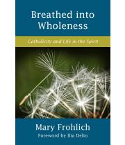 Breathed into Wholeness: Catholicity and Life in the... (9781626983489)