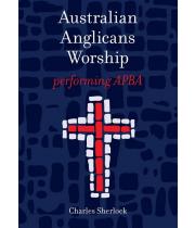 Australian Anglicans Worship: Performing APBA (9780648265962)