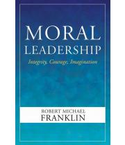 Moral Leadership: Integrity, Courage, Imagination (9781626983588)