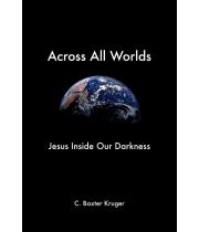 Across All Worlds: Jesus Inside Our Darkness (9780964546561)