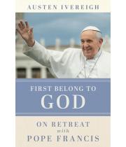 First Belong to God: On Retreat with Pope Francis (9780829457919)