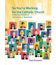 So You're Working for the Catholic Church: A Friendly Guide (9781922484222)