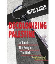 Decolonizing Palestine: The Land The People The Bible (9781626985490)