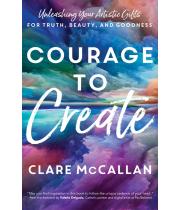 Courage to Create: Unleashing Your Artistic Gifts for... (9781646802876)